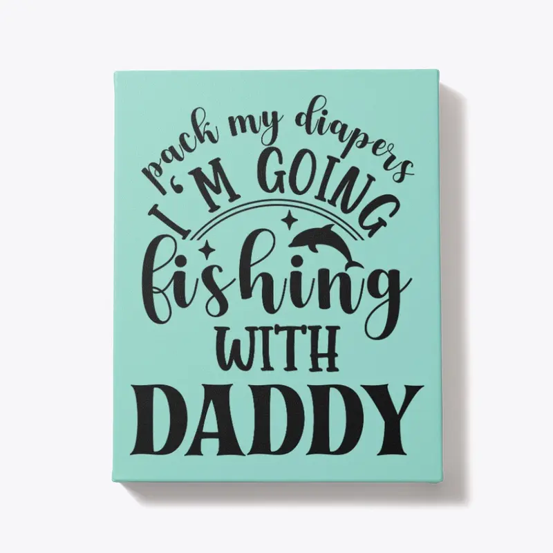 Pack My Diapers I'm Fishing With Daddy