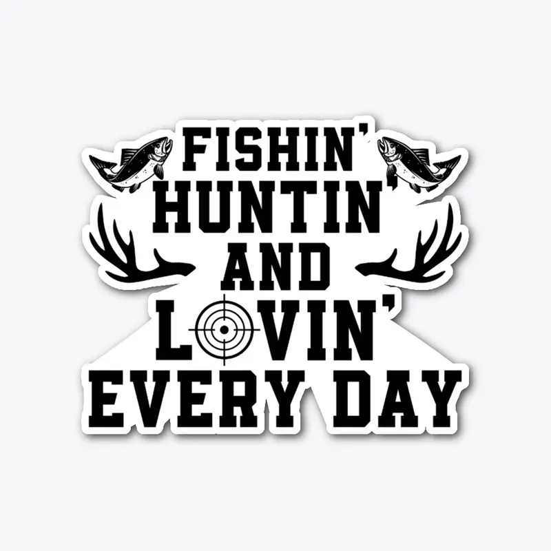 Fishin' Huntin' And Lovin' Every Day