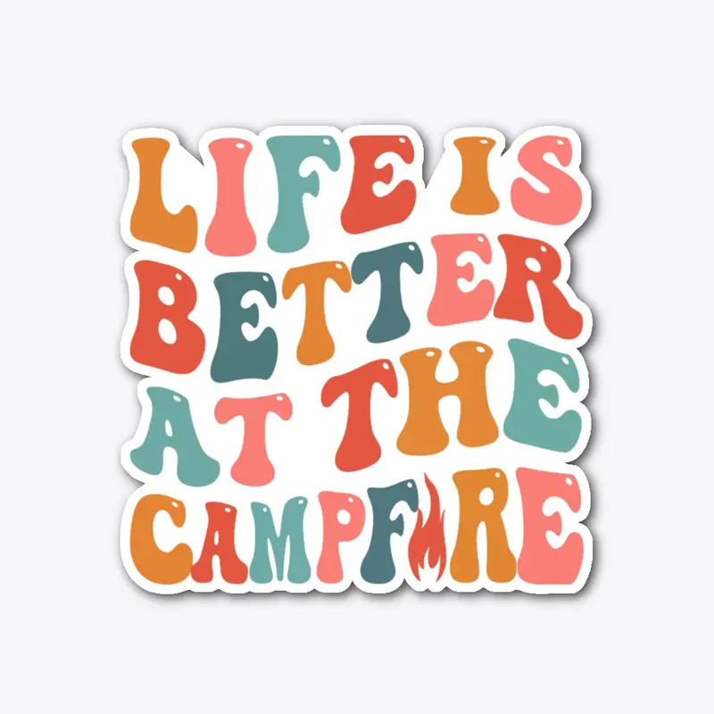 Life Is Better At The Campfire