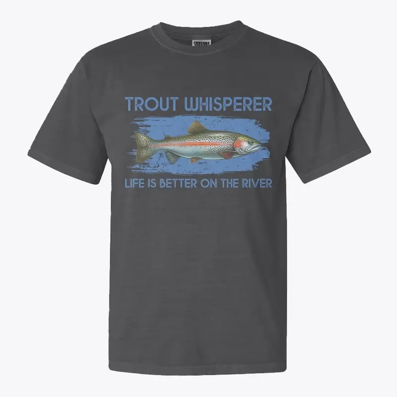 Trout Whisperer Life Better On The River